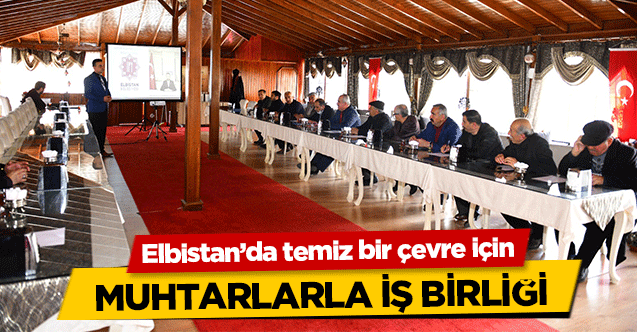 Elbistan’da temiz bir çevre için muhtarlarla iş birliği