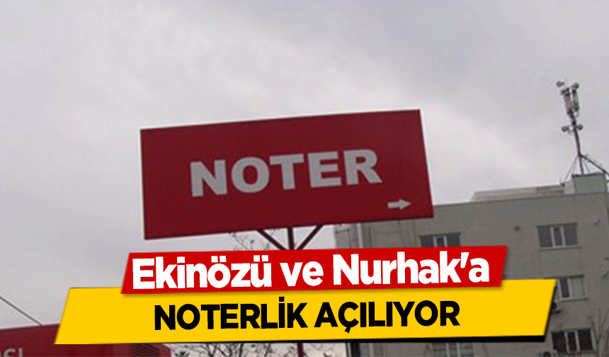 Ekinözü ve Nurhak'a noterlik açılıyor