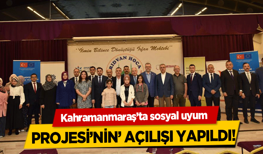 Kahramanmaraş’ta sosyal uyum projesi’nin’ açılışı yapıldı!