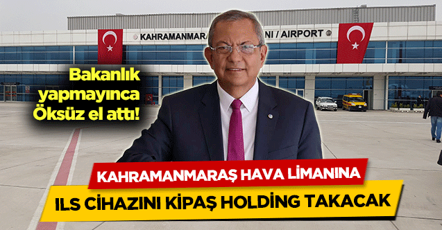 Kahramanmaraş Hava Limanına ILS cihazını KİPAŞ Holding takacak