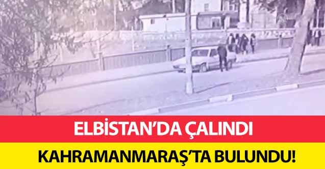 Elbistan’da çalındı Kahramanmaraş’ta bulundu!