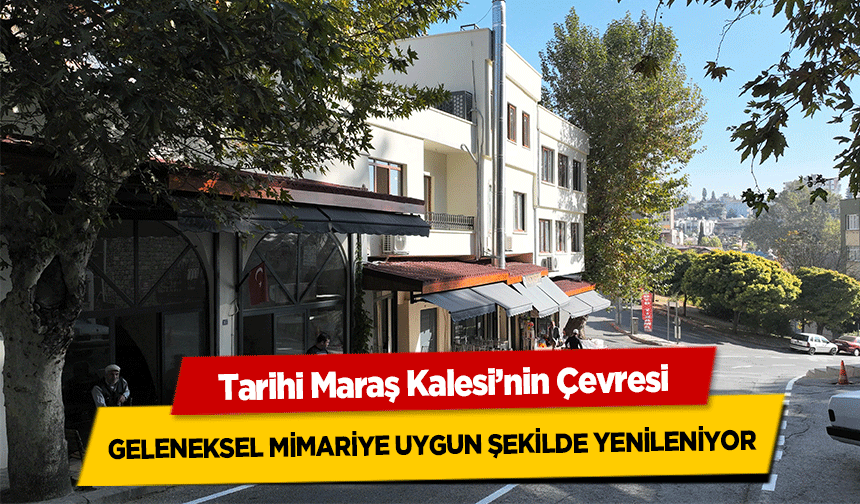 Tarihi Maraş Kalesi’nin Çevresi geleneksel mimariye uygun şekilde yenileniyor
