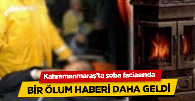 Kahramanmaraş’ta soba faciasında bir ölüm haberi daha geldi