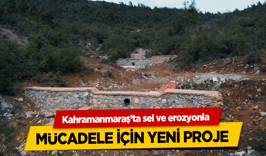 Kahramanmaraş’ta sel ve erozyonla mücadele için yeni proje