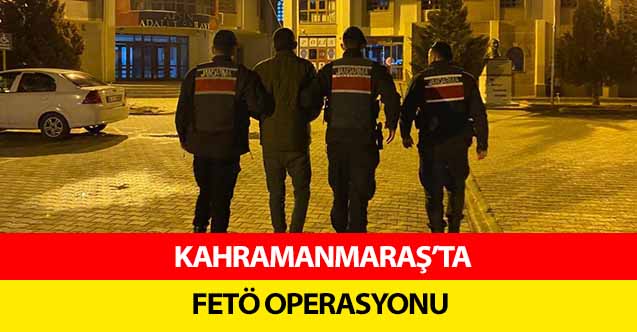 Kahramanmaraş’ta Fetö operasyonu