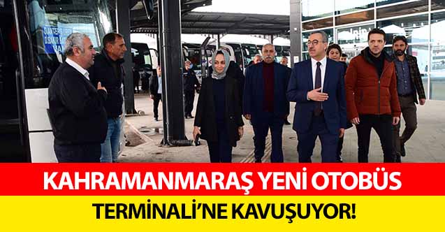 Kahramanmaraş yeni otobüs Terminali’ne kavuşuyor!
