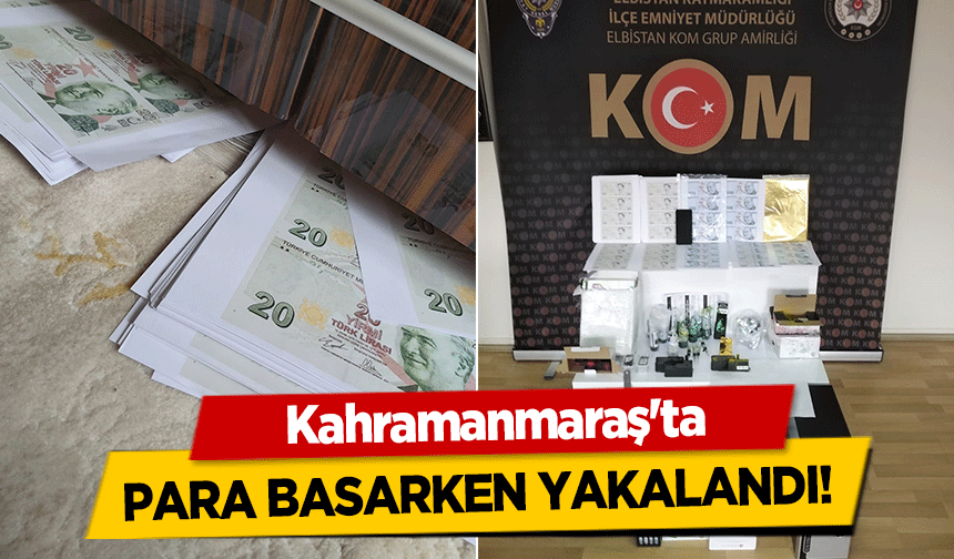 Kahramanmaraş'ta para basarken yakalandı!
