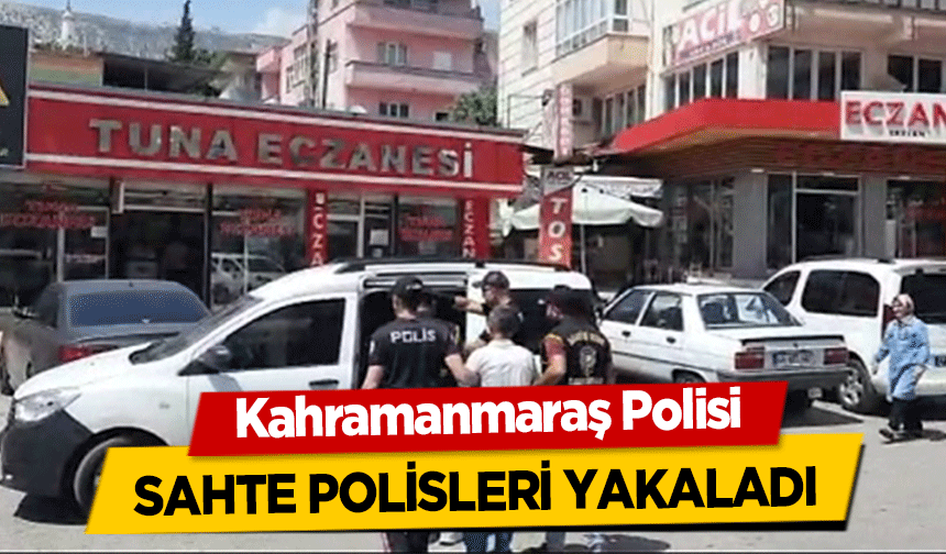 Kahramanmaraş Polisi sahte polisleri yakaladı