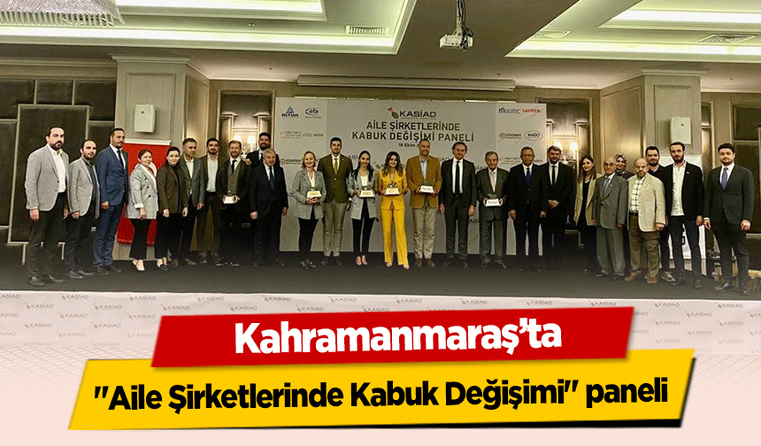 Kahramanmaraş’ta ‘Aile Şirketlerinde Kabuk Değişimi’ paneli