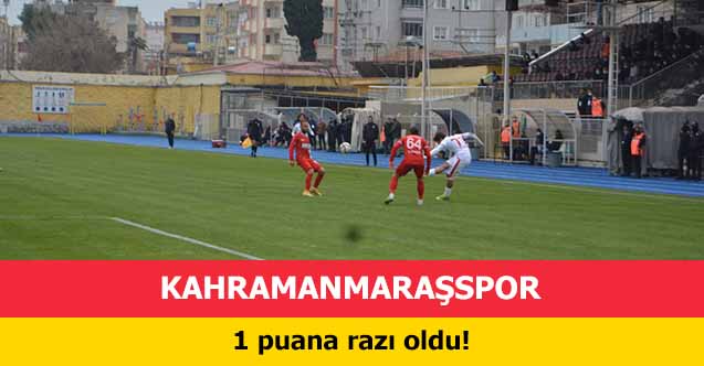 Kahramanmaraşspor 1 puana razı oldu