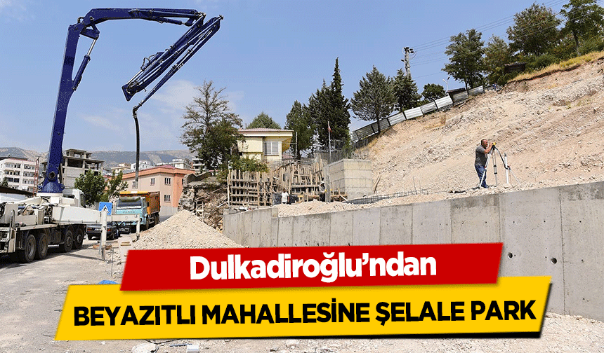 Dulkadiroğlu’ndan Beyazıtlı Mahallesine Şelale Park