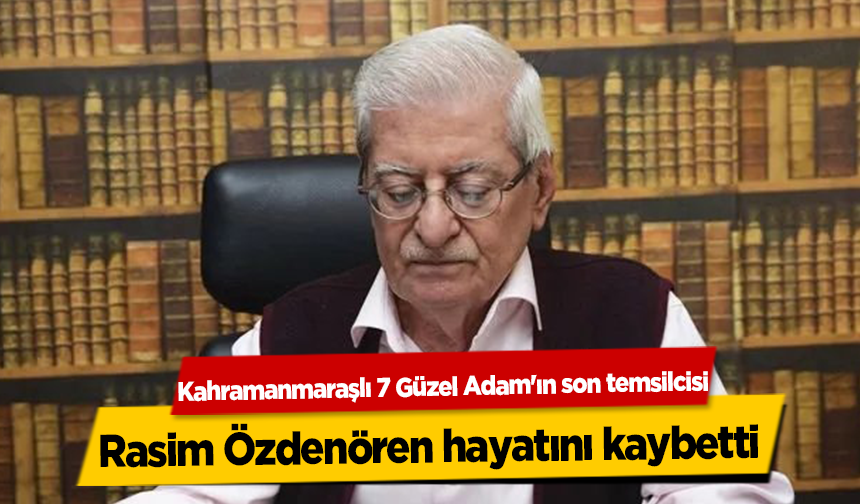 Kahramanmaraşlı 7 Güzel Adam'ın son temsilcisi Rasim Özdenören hayatını kaybetti