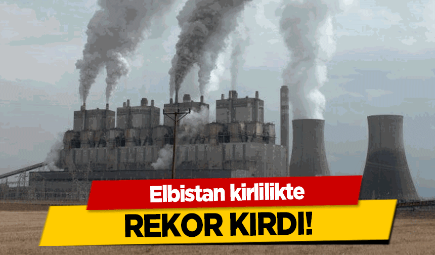 Elbistan kirlilikte rekor kırdı!
