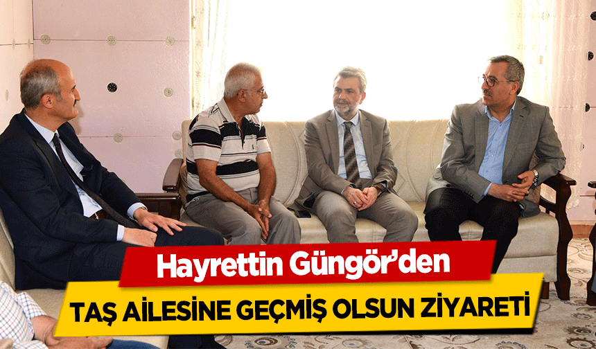 Başkan Güngör’den Taş ailesine geçmiş olsun ziyareti