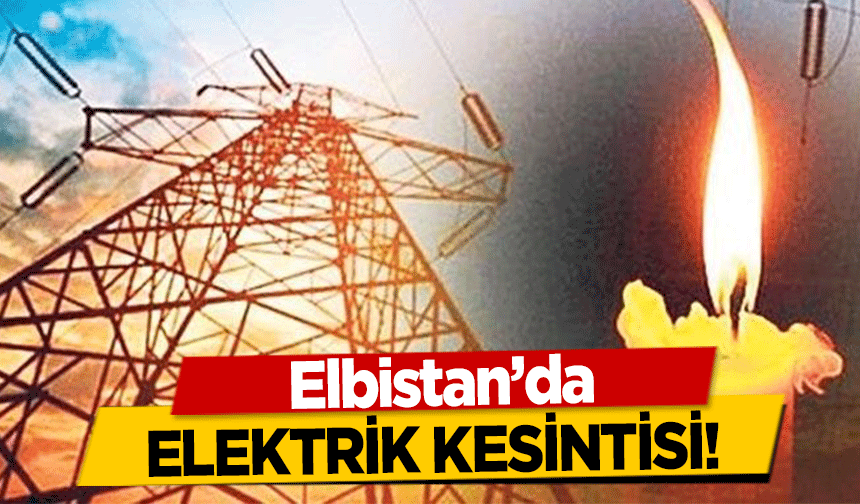 Elbistan’da elektrik kesintisi!