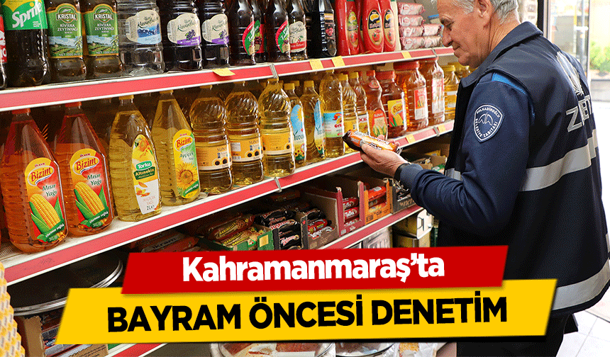 Kahramanmaraş’ta bayram öncesi denetim