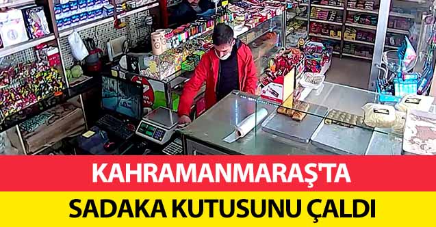 Kahramanmaraş’ta sadaka kutusunu çaldı