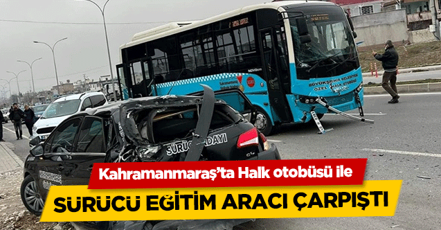 Kahramanmaraş’ta Halk otobüsü ile sürücü eğitim aracı çarpıştı