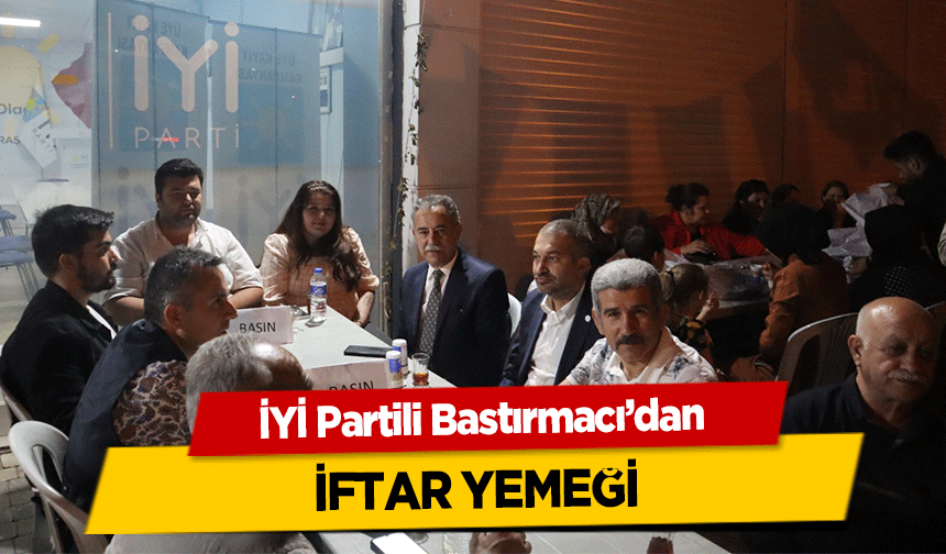 İYİ Partili Bastırmacı’dan iftar yemeği