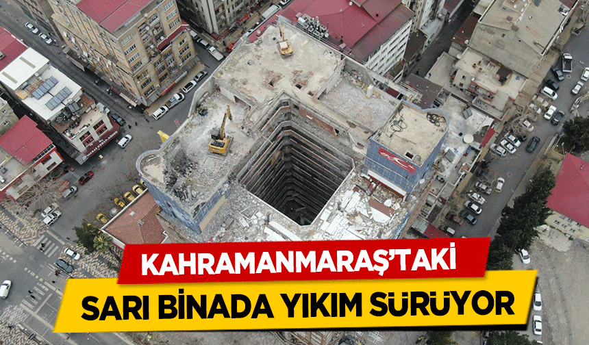 Kahramanmaraş’taki sarı binada yıkım sürüyor