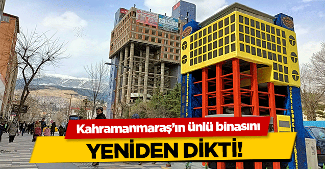 Kahramanmaraş’ın ünlü binasını yeniden dikti!