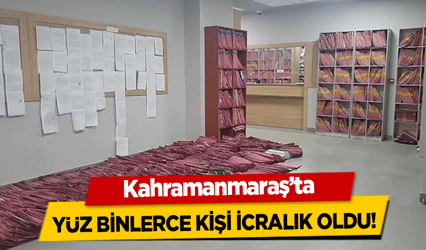 Kahramanmaraş’ta yüz binlerce kişi icralık oldu!