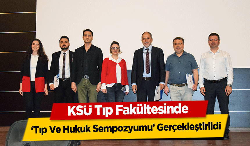 KSÜ Tıp Fakültesinde ‘Tıp Ve Hukuk Sempozyumu’ Gerçekleştirildi