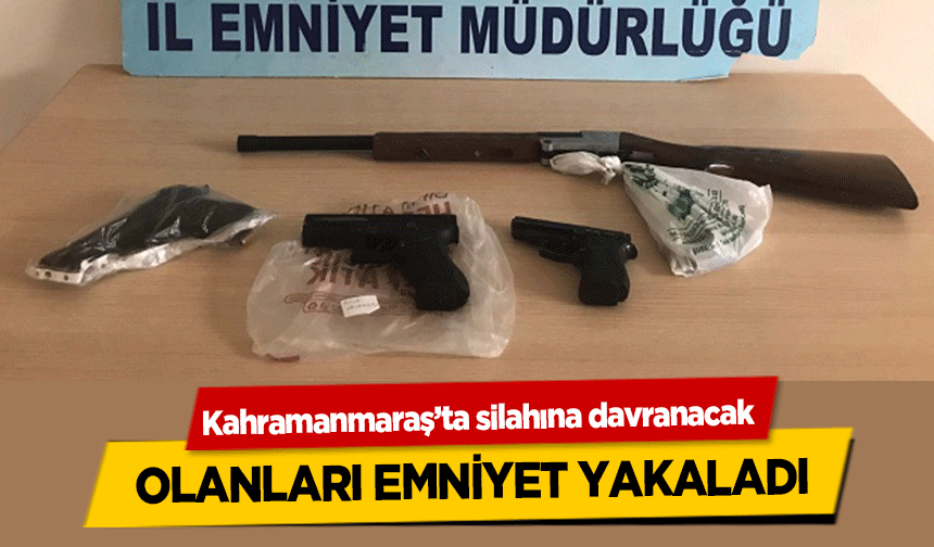 Kahramanmaraş’ta silahına davranacak olanları emniyet yakaladı