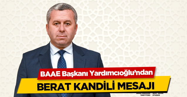 BAAE Başkanı Yardımcıoğlu’ndan Berat Kandili Mesajı