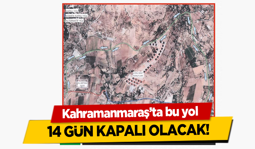 Kahramanmaraş’ta bu yol 14 gün kapalı olacak!