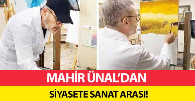 Mahir Ünal’dan siyasete sanat arası!
