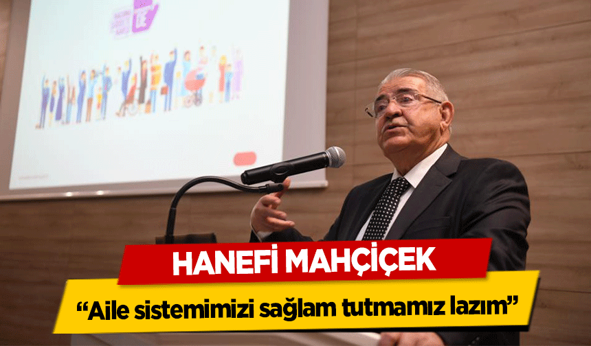 Hanefi Mahçiçek “Aile sistemimizi sağlam tutmamız lazım”
