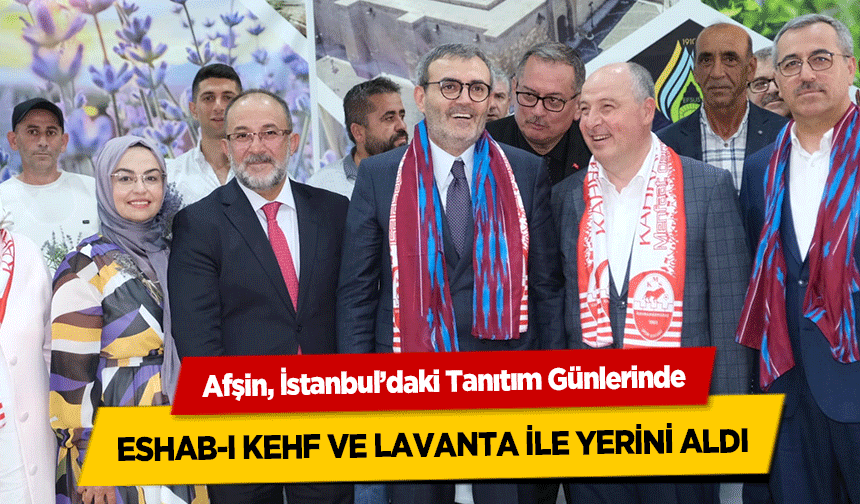 Afşin, İstanbul’daki Tanıtım Günlerinde Eshab-I Kehf ve Lavanta ile yerini aldı