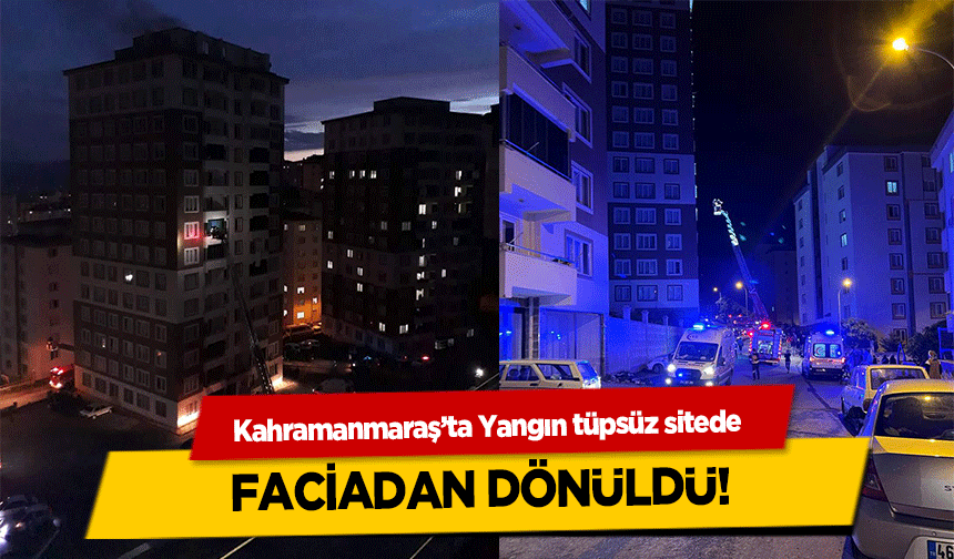 Kahramanmaraş’ta Yangın tüpsüz sitede faciadan dönüldü!