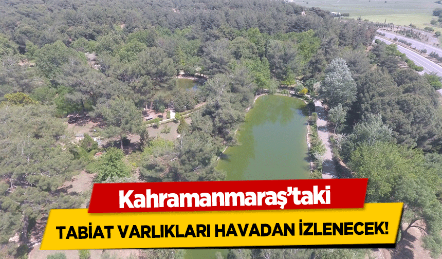 Kahramanmaraş’taki tabiat varlıkları havadan izlenecek!