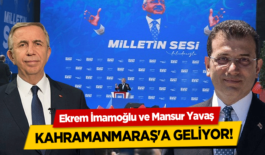 Ekrem İmamoğlu ve Mansur Yavaş Kahramanmaraş'a geliyor!