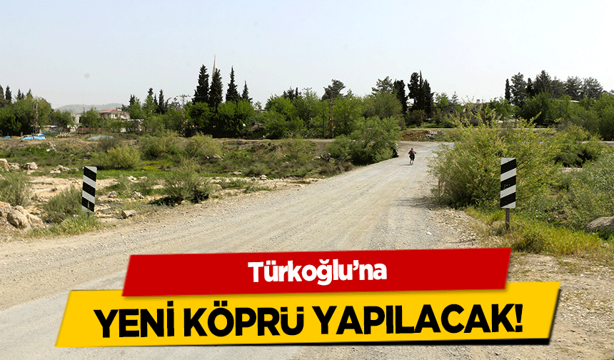 Türkoğlu’na yeni köprü yapılacak!