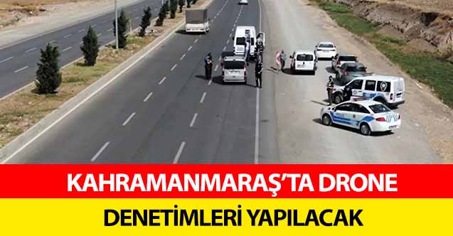 Kahramanmaraş’ta drone denetimleri yapılacak