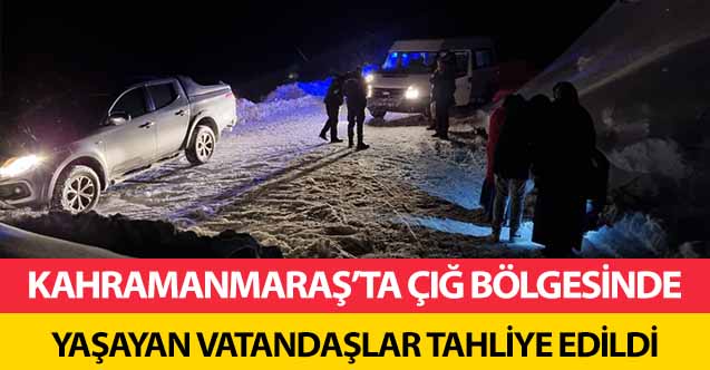 Kahramanmaraş’ta çığ bölgesinde yaşayan vatandaşlar tahliye edildi