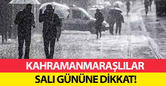 Kahramanmaraşlılar Salı gününe dikkat!