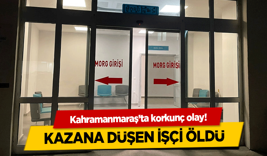 Kahramanmaraş’ta korkunç olay! Kazana düşen işçi öldü