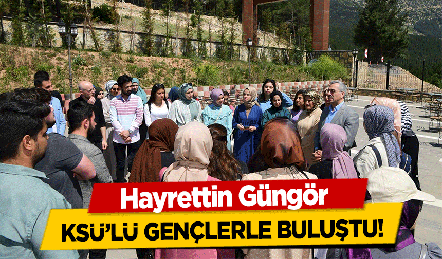 Hayrettin Güngör KSÜ’lü gençlerle buluştu!