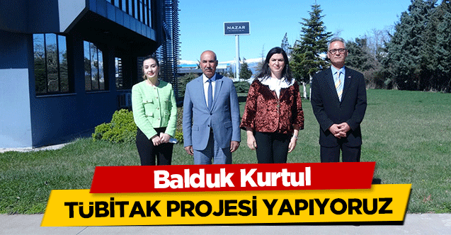 Balduk Kurtul, TÜBİTAK projesi yapıyoruz