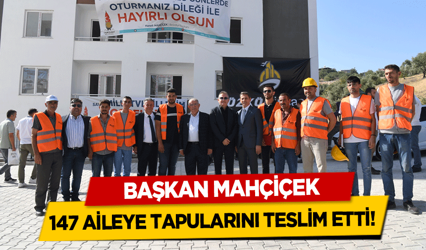 Başkan Mahçiçek, 147 aileye tapularını teslim etti!