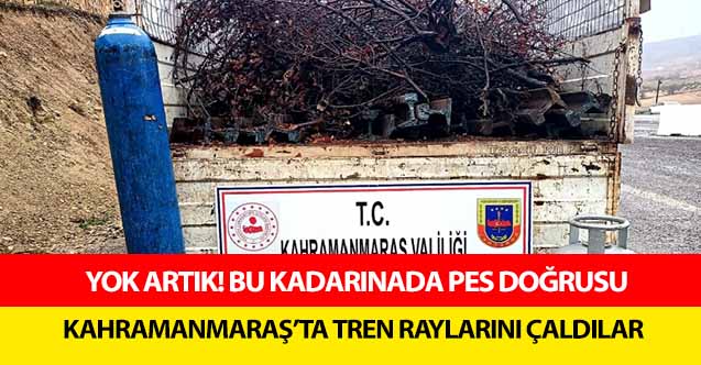 Yok artık! Kahramanmaraş’ta tren raylarını çaldılar