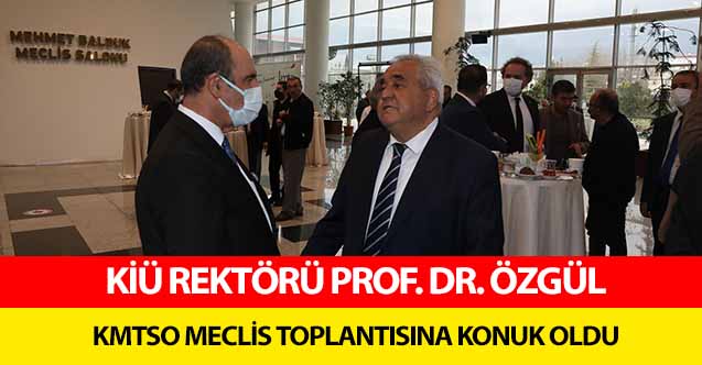 KİÜ Rektörü Prof. Dr. Özgül, KMTSO meclis toplantısına konuk oldu