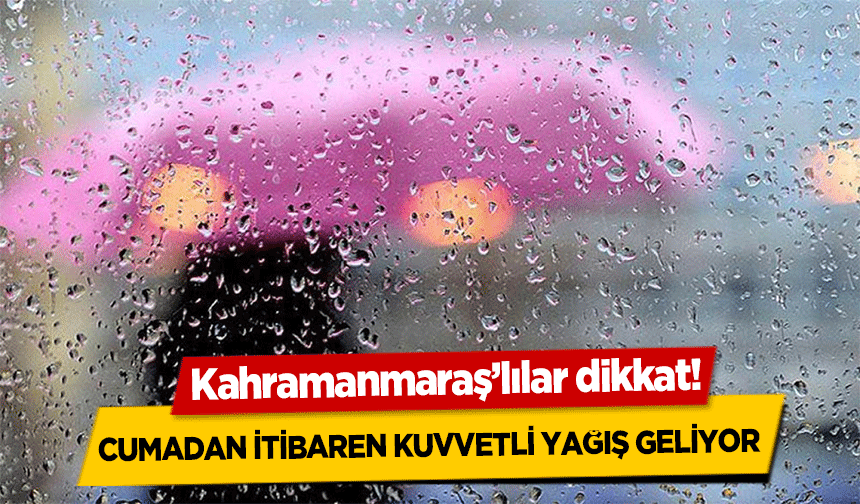 Kahramanmaraşlılar dikkat! Yağmur geliyor 