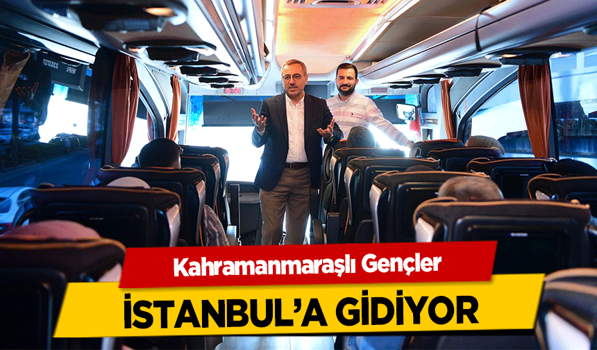 Kahramanmaraşlı Gençler İstanbul’a gidiyor