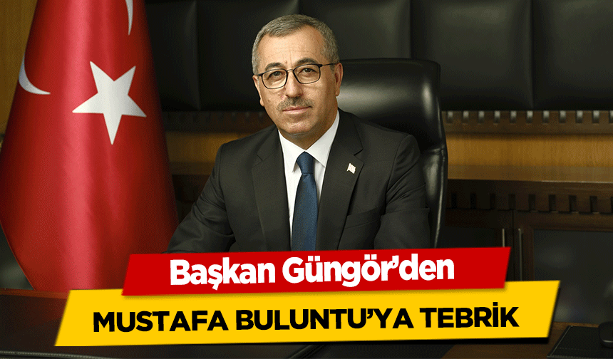 Başkan Güngör’den Mustafa Buluntu’ya Tebrik