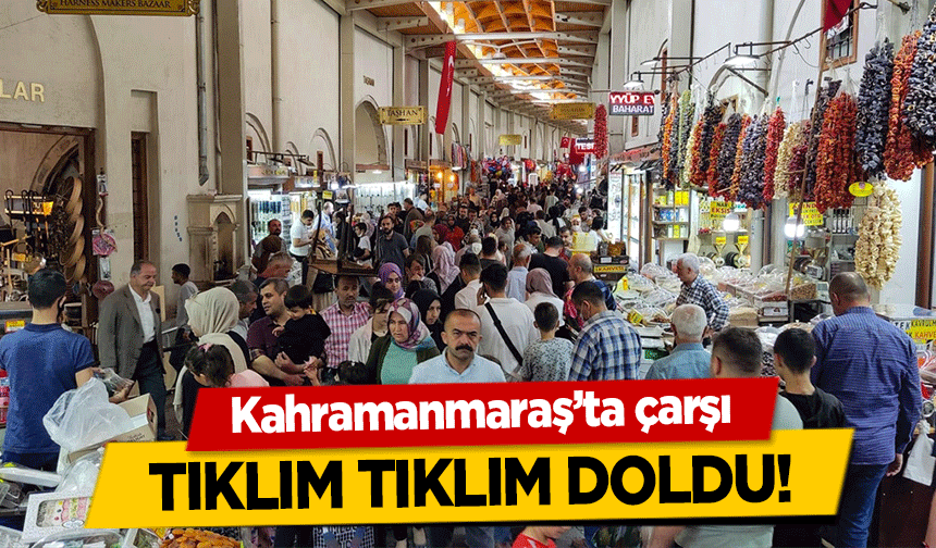 Kahramanmaraş’ta çarşı tıklım tıklım doldu!